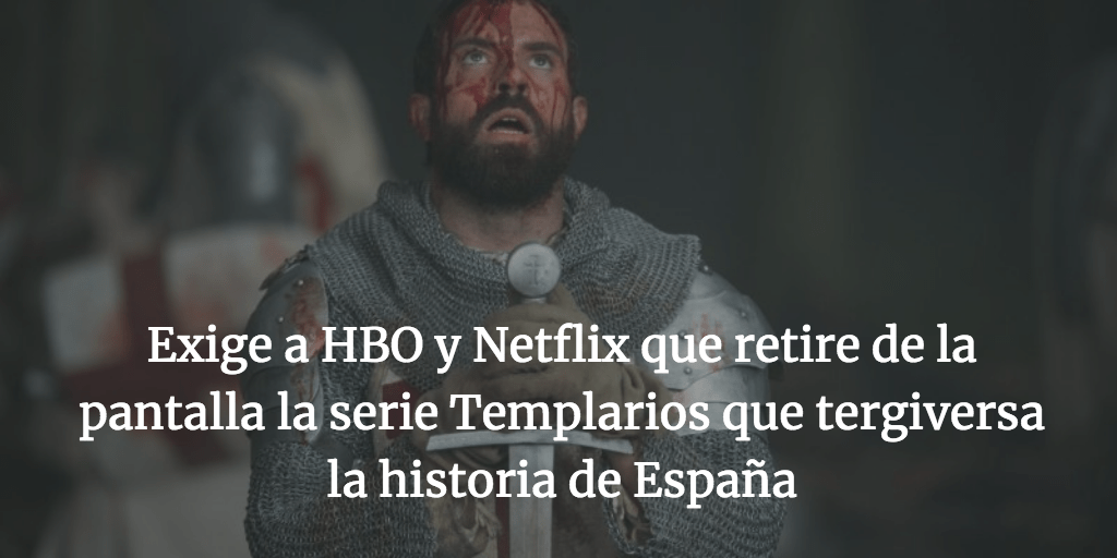Exige a HBO y Netflix que retire de la pantalla la serie Templarios que tergiversa la historia de España