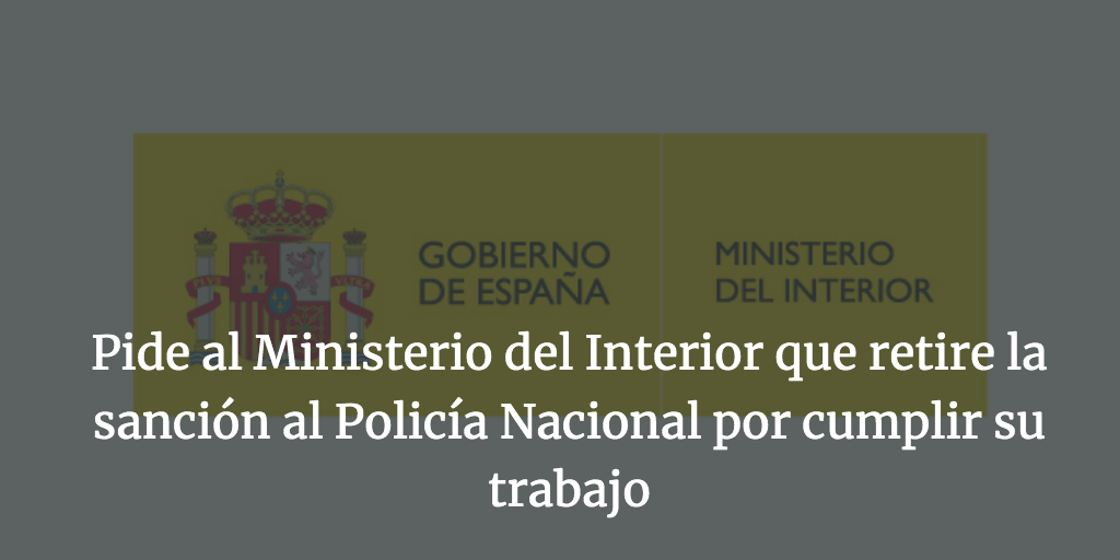 Pide al Ministerior del Interior que retiren la sanción al policia